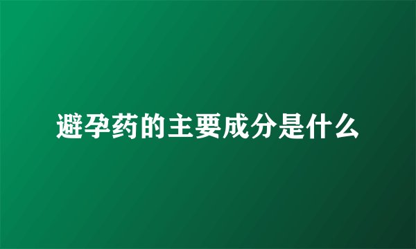避孕药的主要成分是什么