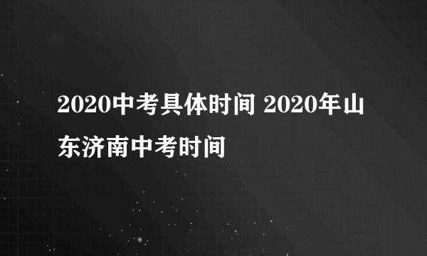 2020中考具体时间 2020年山东济南中考时间