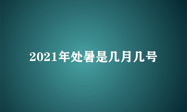 2021年处暑是几月几号