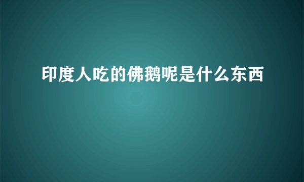 印度人吃的佛鹅呢是什么东西