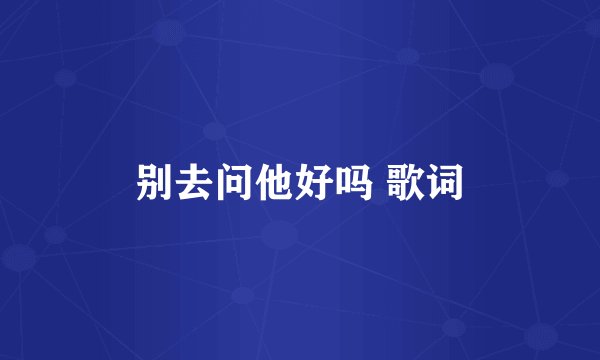 别去问他好吗 歌词