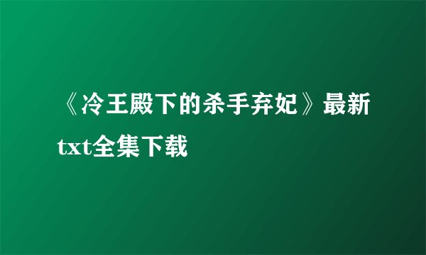 《冷王殿下的杀手弃妃》最新txt全集下载