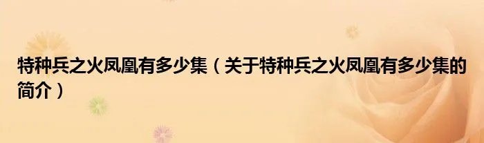 特种兵之火凤凰有多少集（关于特种兵之火凤凰有多少集的简介）