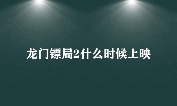 龙门镖局2什么时候上映