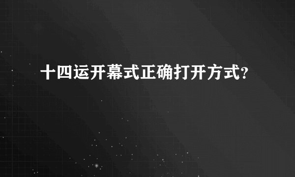 十四运开幕式正确打开方式？
