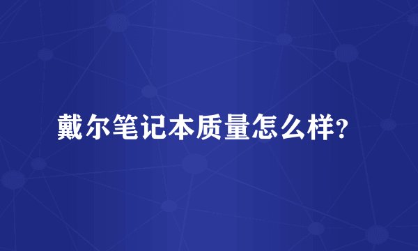 戴尔笔记本质量怎么样?