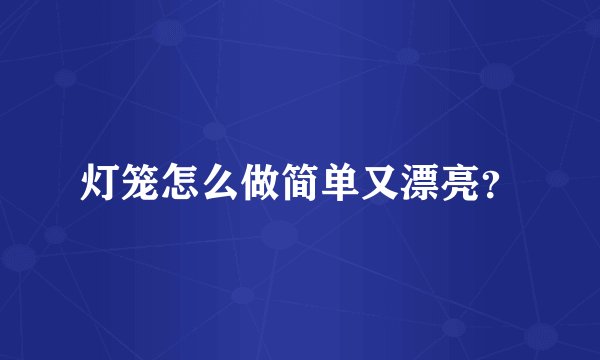 灯笼怎么做简单又漂亮?
