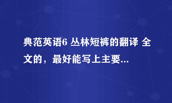 典范英语6 丛林短裤的翻译 全文的,最好能写上主要内容和中心之类的,急!好的追加。。
