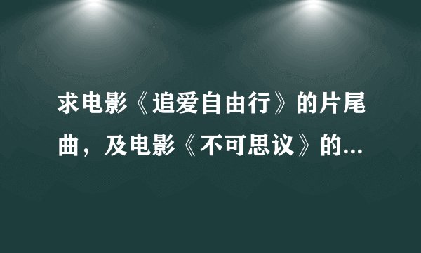 求电影《追爱自由行》的片尾曲，及电影《不可思议》的插曲“I want to see the bright lights tonight”。