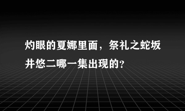 灼眼的夏娜里面，祭礼之蛇坂井悠二哪一集出现的？