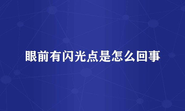 眼前有闪光点是怎么回事