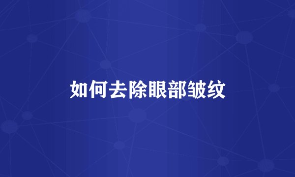 如何去除眼部皱纹