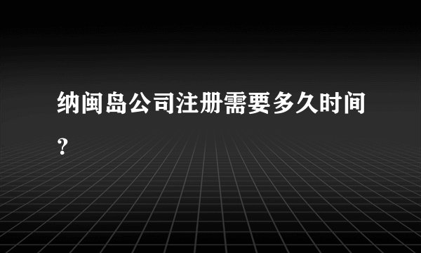 纳闽岛公司注册需要多久时间?