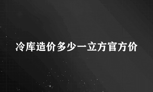 冷库造价多少一立方官方价