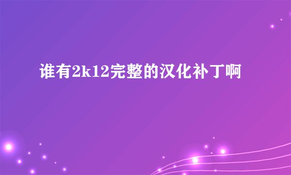 谁有2k12完整的汉化补丁啊
