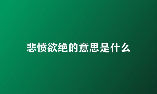 悲愤欲绝的意思是什么