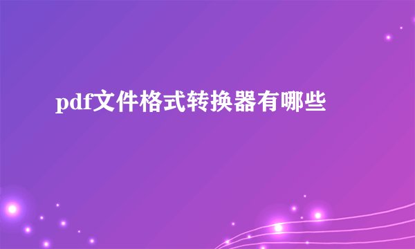 pdf文件格式转换器有哪些