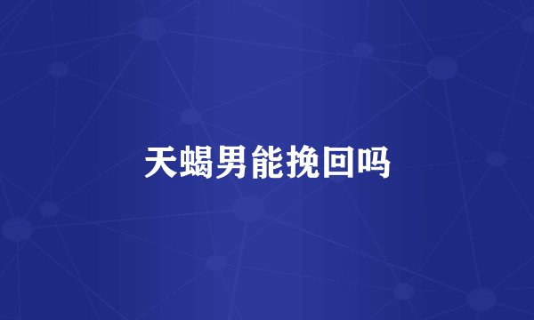 天蝎男能挽回吗