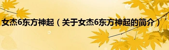 女杰6东方神起（关于女杰6东方神起的简介）