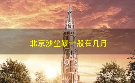 北京沙尘暴一般在几月