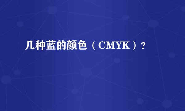 几种蓝的颜色（CMYK）？