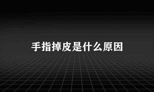 手指掉皮是什么原因