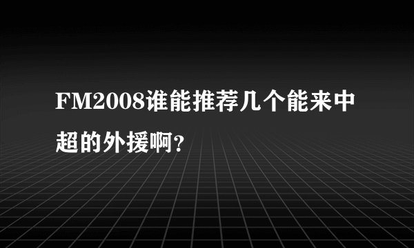 FM2008谁能推荐几个能来中超的外援啊？