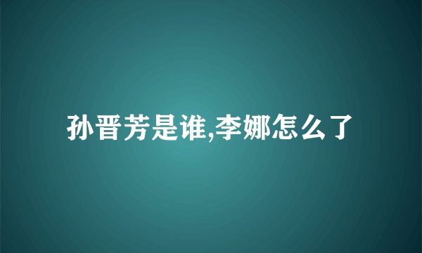 孙晋芳是谁,李娜怎么了