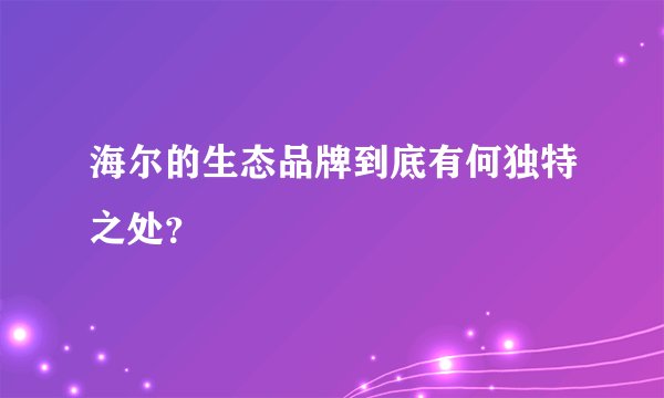 海尔的生态品牌到底有何独特之处？