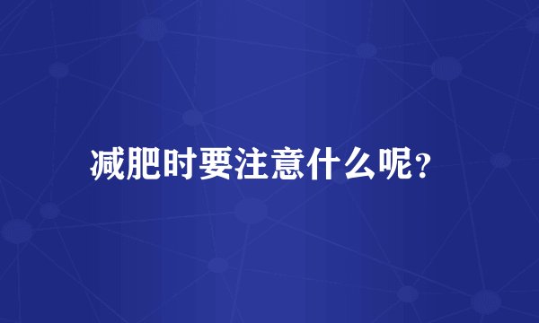 减肥时要注意什么呢？