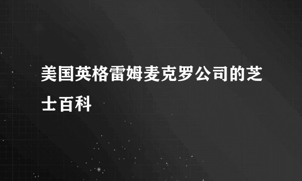 美国英格雷姆麦克罗公司的芝士百科