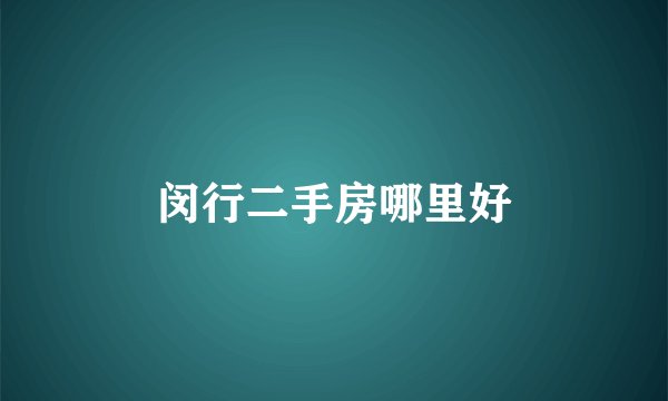 闵行二手房哪里好