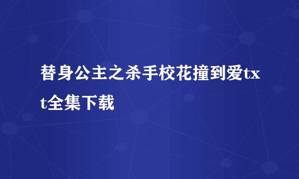 替身公主之杀手校花撞到爱txt全集下载