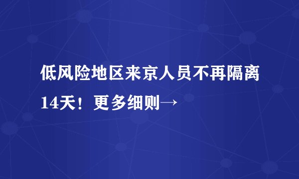 低风险地区来京人员不再隔离14天！更多细则→