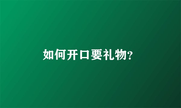 如何开口要礼物？