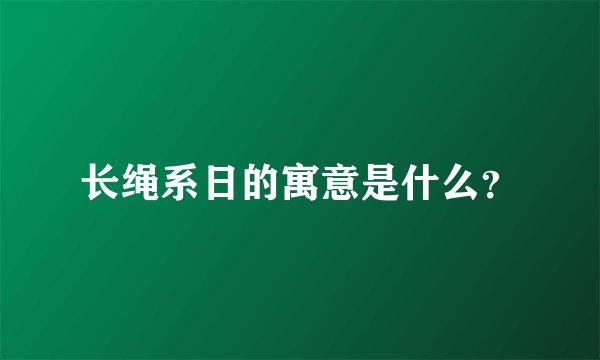 长绳系日的寓意是什么？