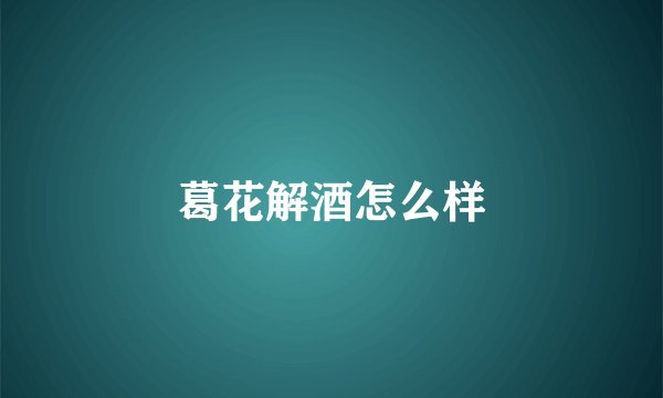 葛花解酒怎么样