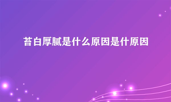 苔白厚腻是什么原因是什原因