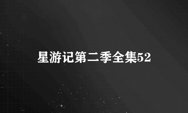 星游记第二季全集52
