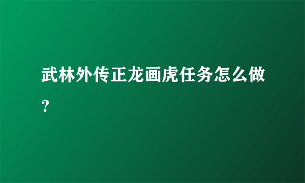 武林外传正龙画虎任务怎么做？