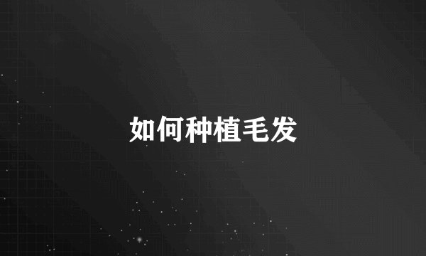 如何种植毛发