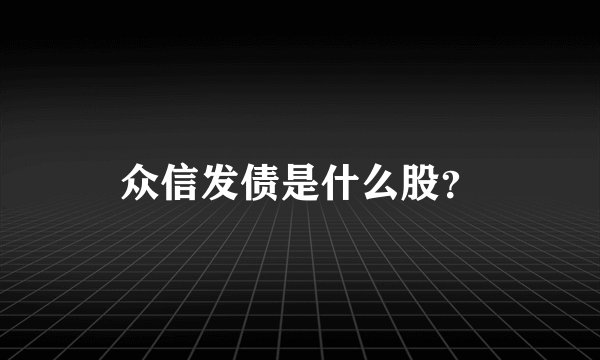 众信发债是什么股？