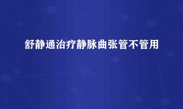 舒静通治疗静脉曲张管不管用