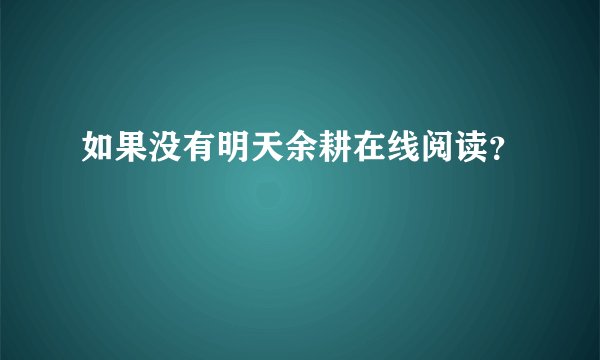 如果没有明天余耕在线阅读？