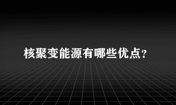 核聚变能源有哪些优点？