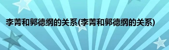 李菁和郭德纲的关系(李菁和郭德纲的关系)