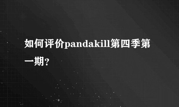 如何评价pandakill第四季第一期?