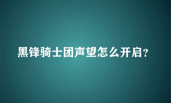 黑锋骑士团声望怎么开启？