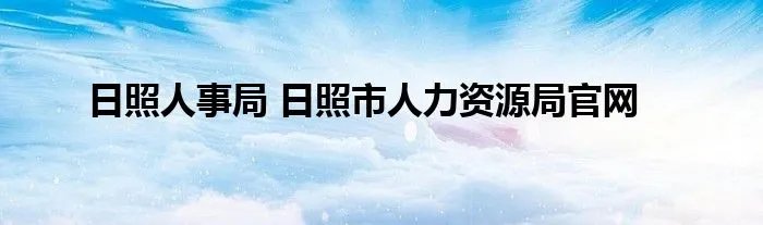 日照人事局 日照市人力资源局官网