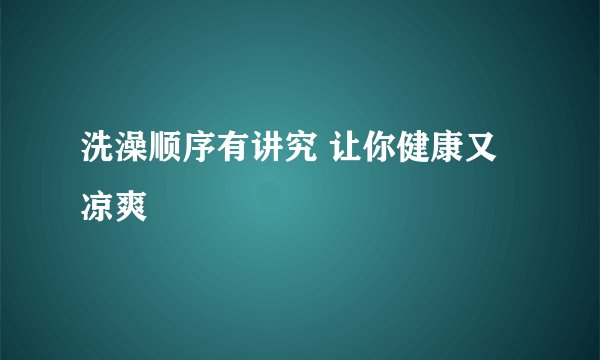 洗澡顺序有讲究 让你健康又凉爽